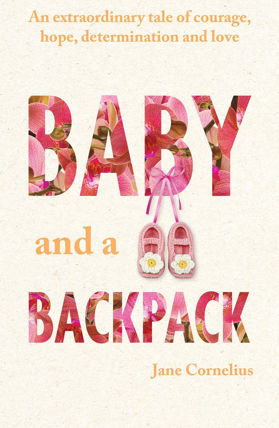 Baby and a Backpack: An extraordinary tale of courage, hope, determination and love