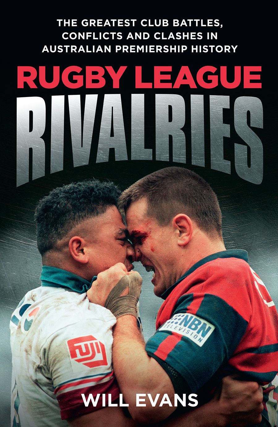 Rugby League Rivalries: The Greatest Club Battles, Conflicts and Clashes in Australian Premiership History