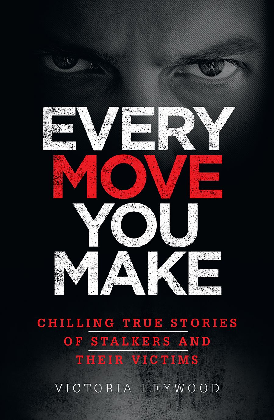 Every Move You Make: Chilling True Stories of Stalkers and Their Victims