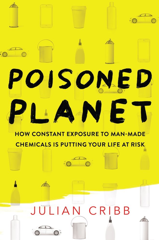 Poisoned Planet: How Constant Exposure to Man- Made Chemicals Is Putting Your Life at Risk