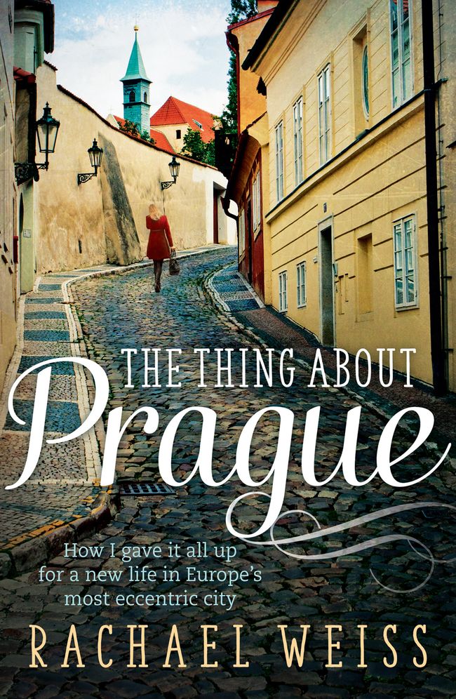 The Thing About Prague: How I Gave It All Up for a New Life in Europe's Most Eccentric City
