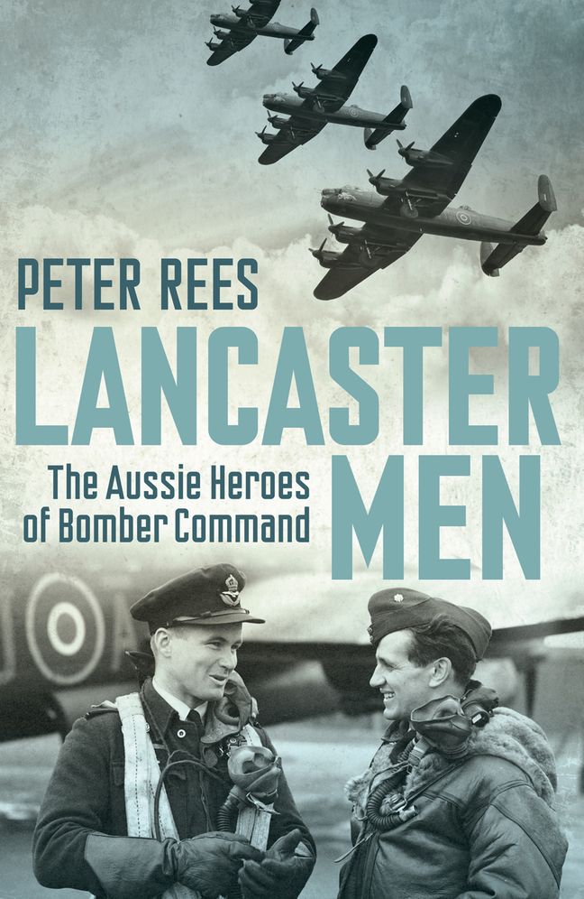 Lancaster Men : The Aussie Heroes of Bomber Command