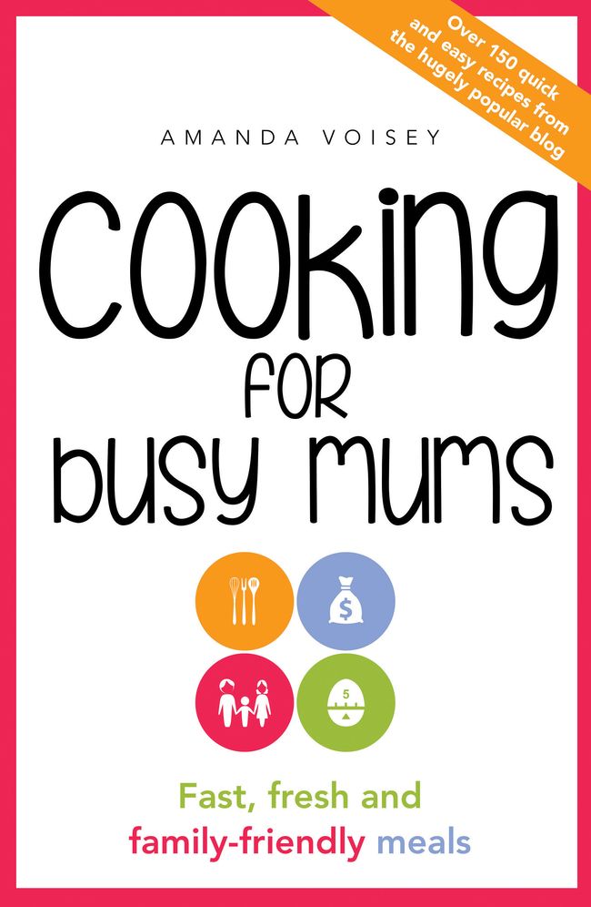 Cooking for Busy Mums: Fast, Fresh and Family-Friendly Meals