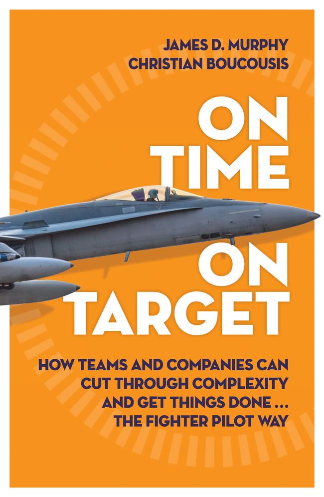 On Time on Target: How Teams and Targets Can Cut Through Complexity and Get Things Done . . . The Fighter Pilot Way