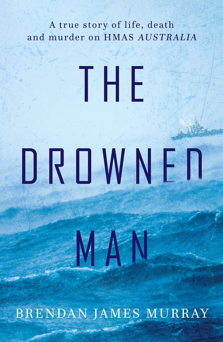 The Drowned Man: A True Story of Life, Death and Murder on HMAS Australia