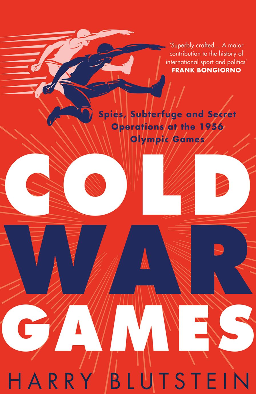 Cold War Games: Spies, Subterfuge and Secret Operations at the 1956 Olympic Games