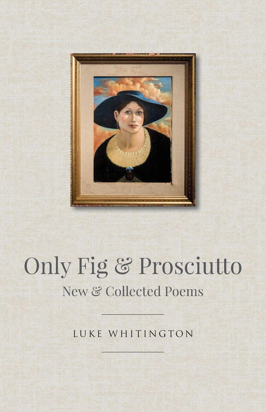 Only Fig & Prosciutto: New & Collected Poems