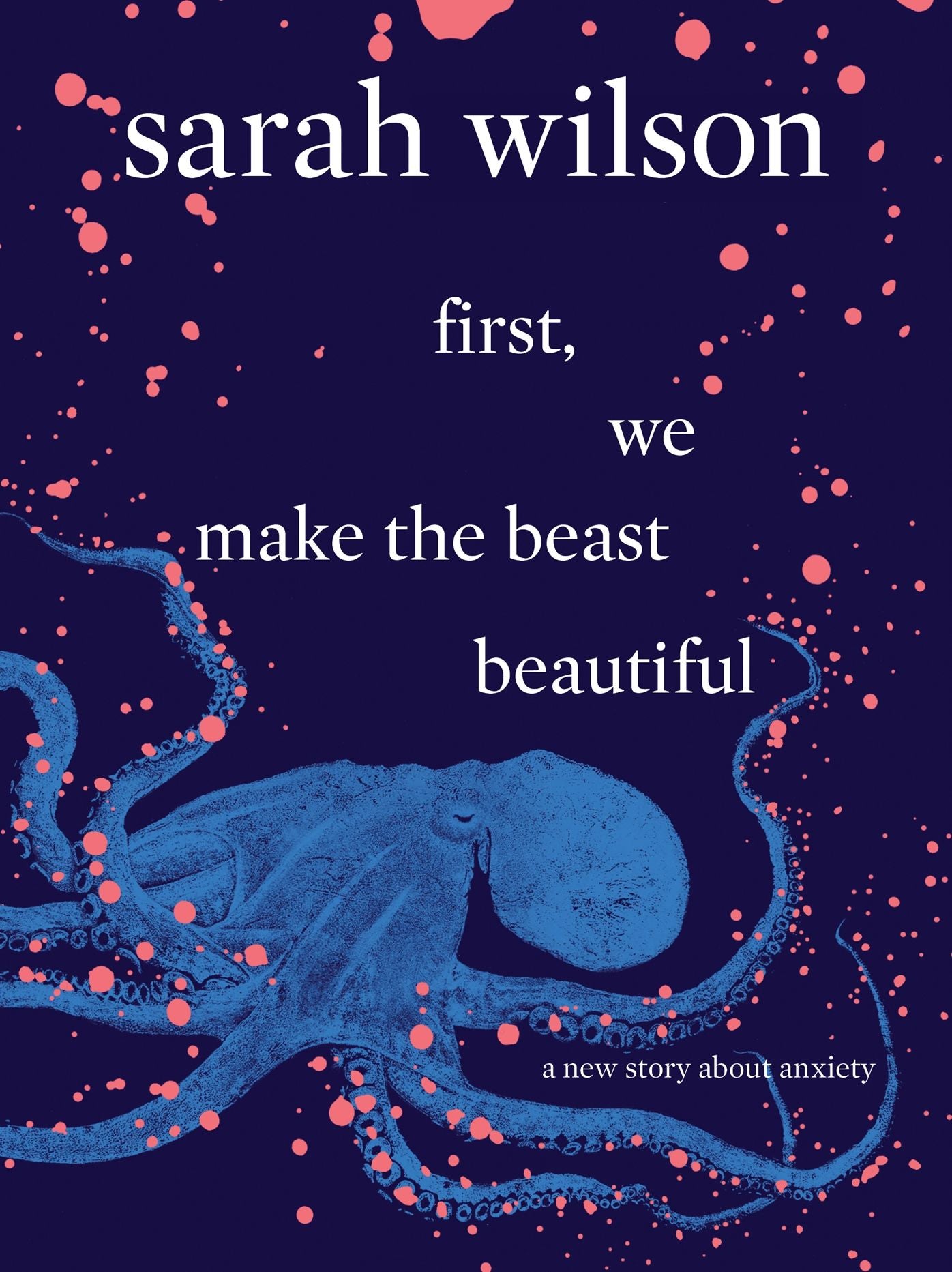 First, We Make the Beast Beautiful: A New Story About Anxiety