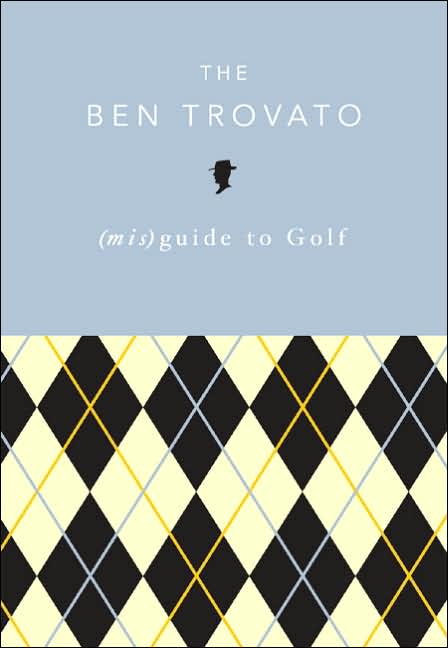 The Ben Trovato (mis)Guide to Golf