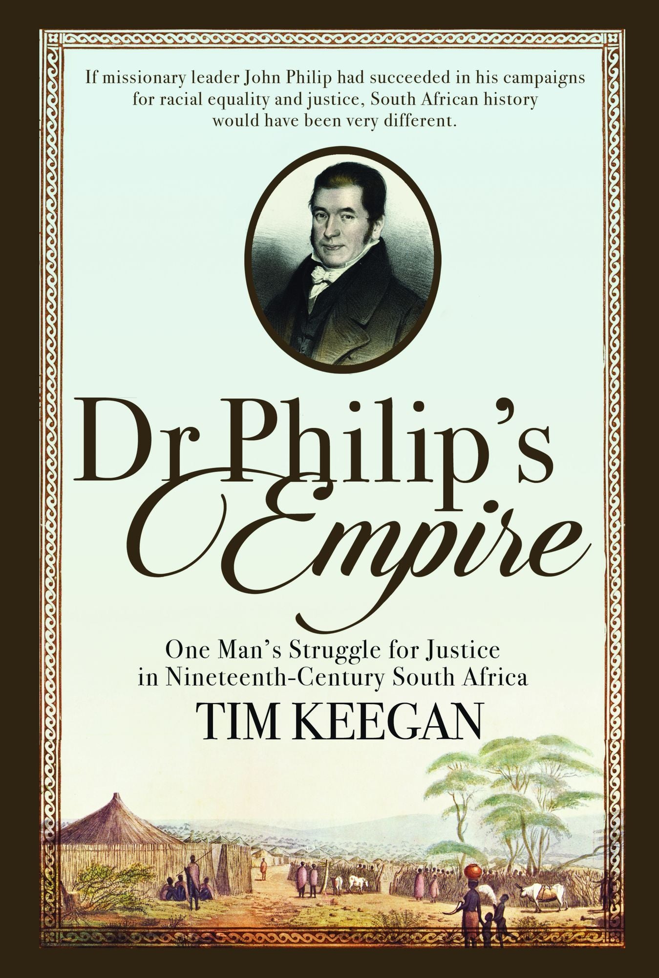 Dr Philip's Empire: One Man's Struggle for Justice in Nineteenth-Century South Africa