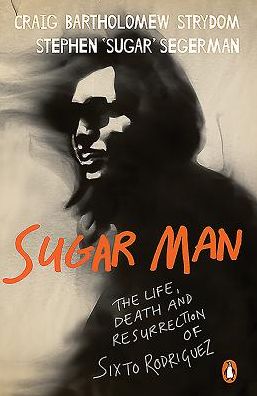 Sugar Man: The Life, Death and Resurrection of Sixto Rodriguez