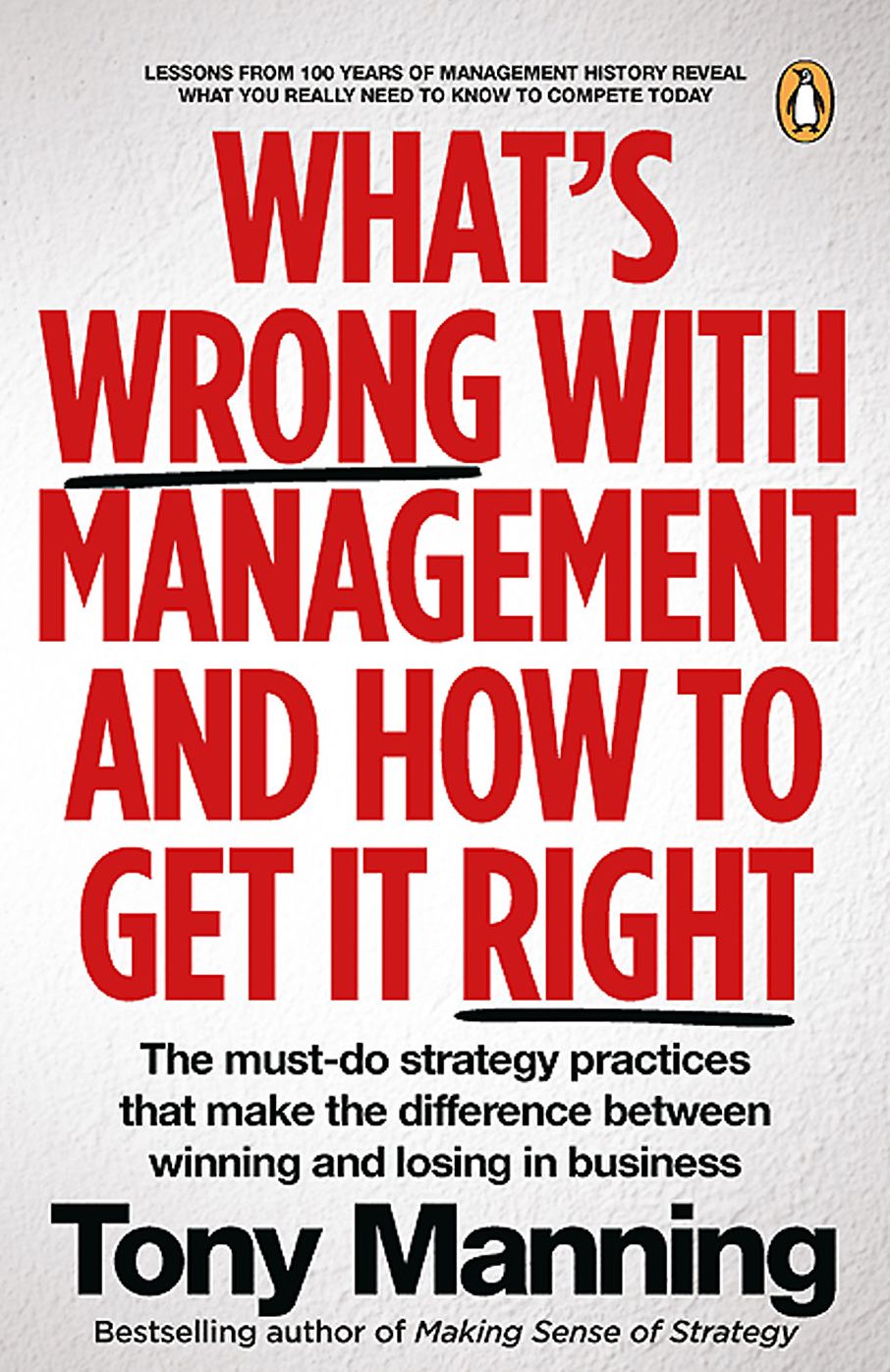 What's Wrong With Management and How to Get It Right : The Must-Do Strategy Practices That Make the Difference Between Winning and Losing in Business