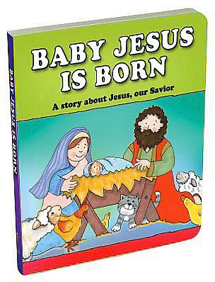 Baby Jesus Is Born: A Story about Jesus, Our Savior