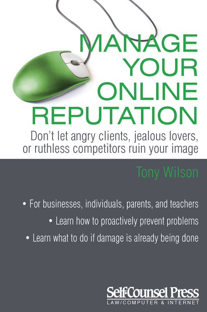 Manage Your Online Reputation: Don't Let Angry Clients, Jealous Lovers, or Ruthless Competitors Ruin Your Image