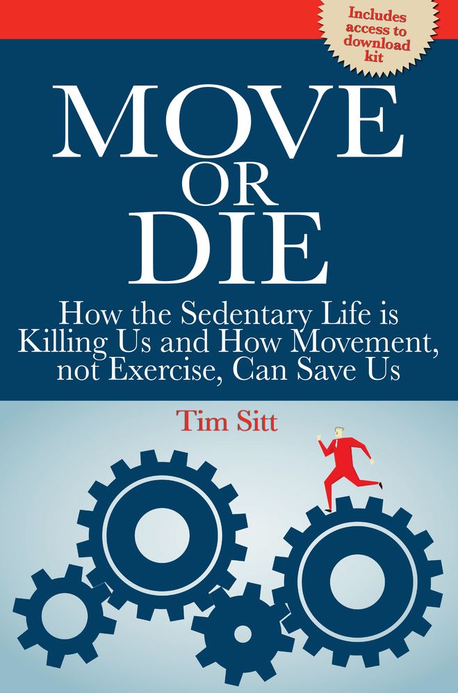 Move or Die: How the Sedentary Life is Killing Us and How Movement Not Exercise Can Save Us