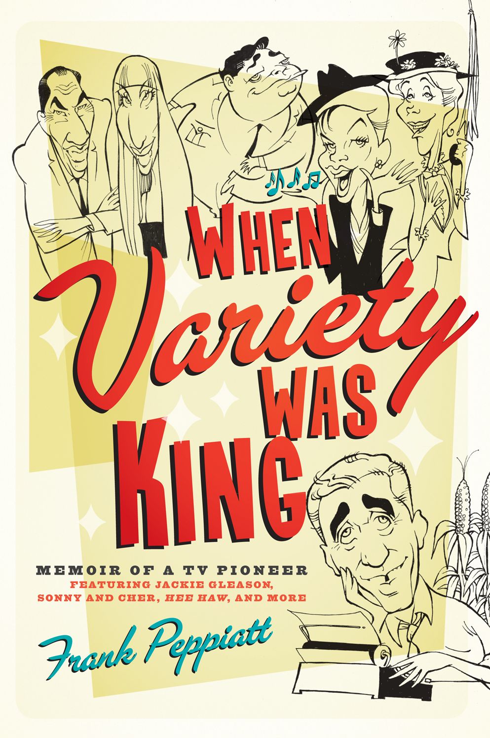 When Variety Was King: Memoir of a TV Pioneer: Featuring Jackie Gleason, Sonny and Cher, Hee Haw, and More