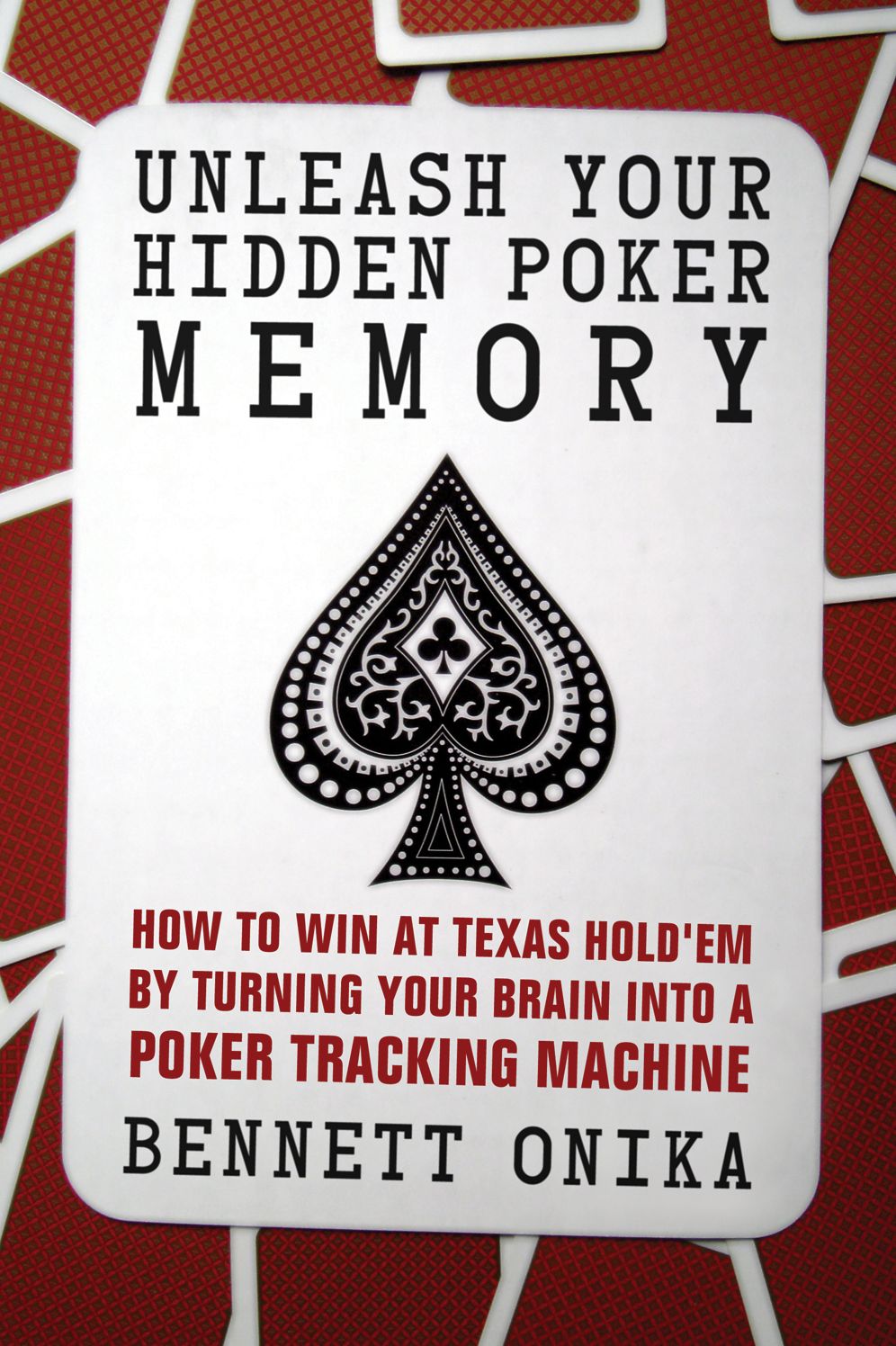 Unleash Your Hidden Poker Memory: How to Win at Texas Hold'Em by Turning Your Brain into a Poker Tracking Machine