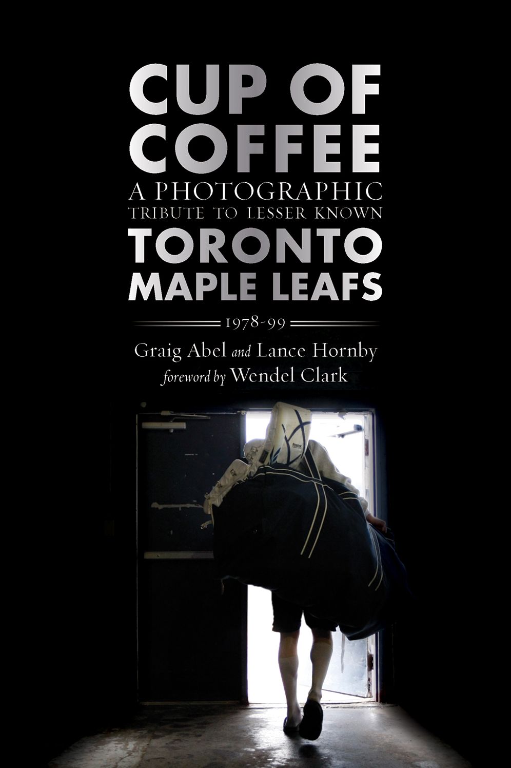 Cup of Coffee: A Photographic Tribute to Lesser Known Toronto Maple Leafs, 1978-99