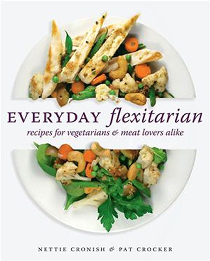 Everyday Flexitarian: Recipes for Vegetarians and Meat lovers alike