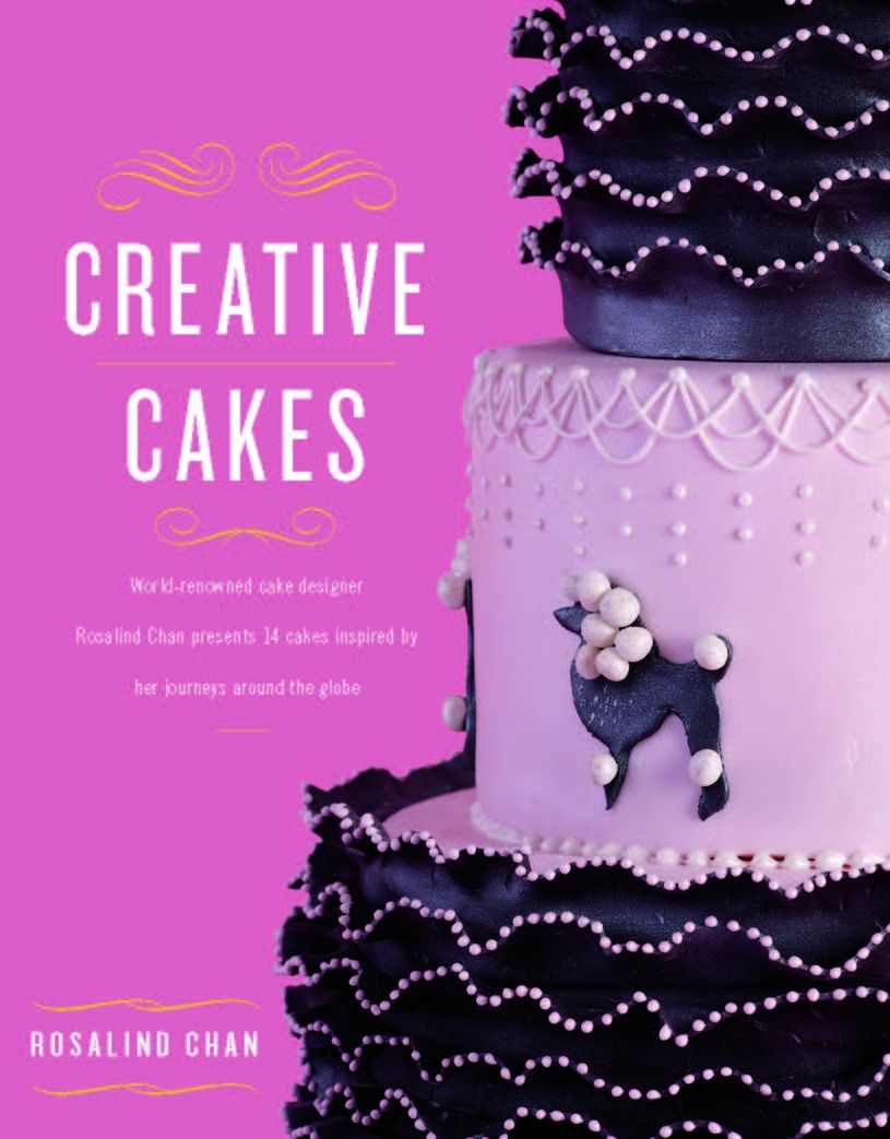 Creative Cakes: World-renowned Cake Designer Rosalind Chan Presents 14 Cakes Inspired by her Journeys around the Globe