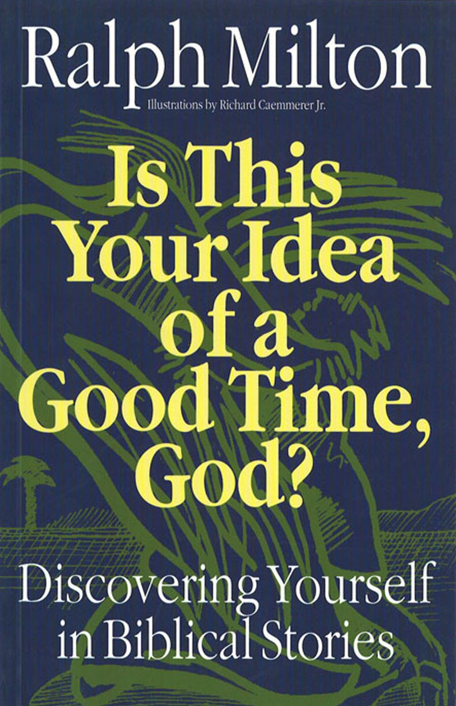 Is This Your Idea of a Good Time, God?: Discovering Yourself in Biblical Stories