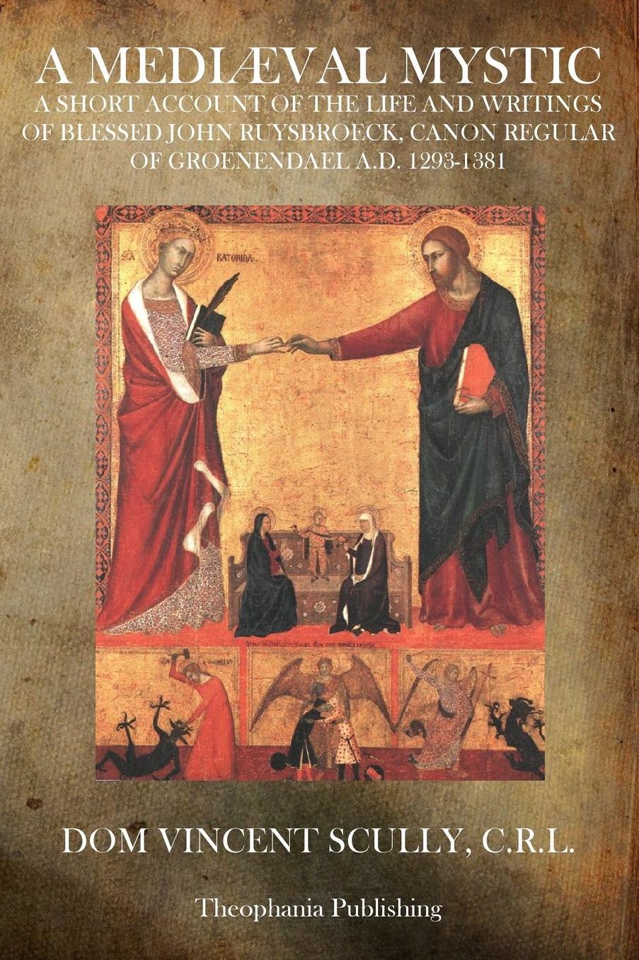 A Medi val Mystic: A Short Account of the Life and Writings of Blessed John Ruysbroeck, Canon Regular of Groenendael A.D. 1293-1381