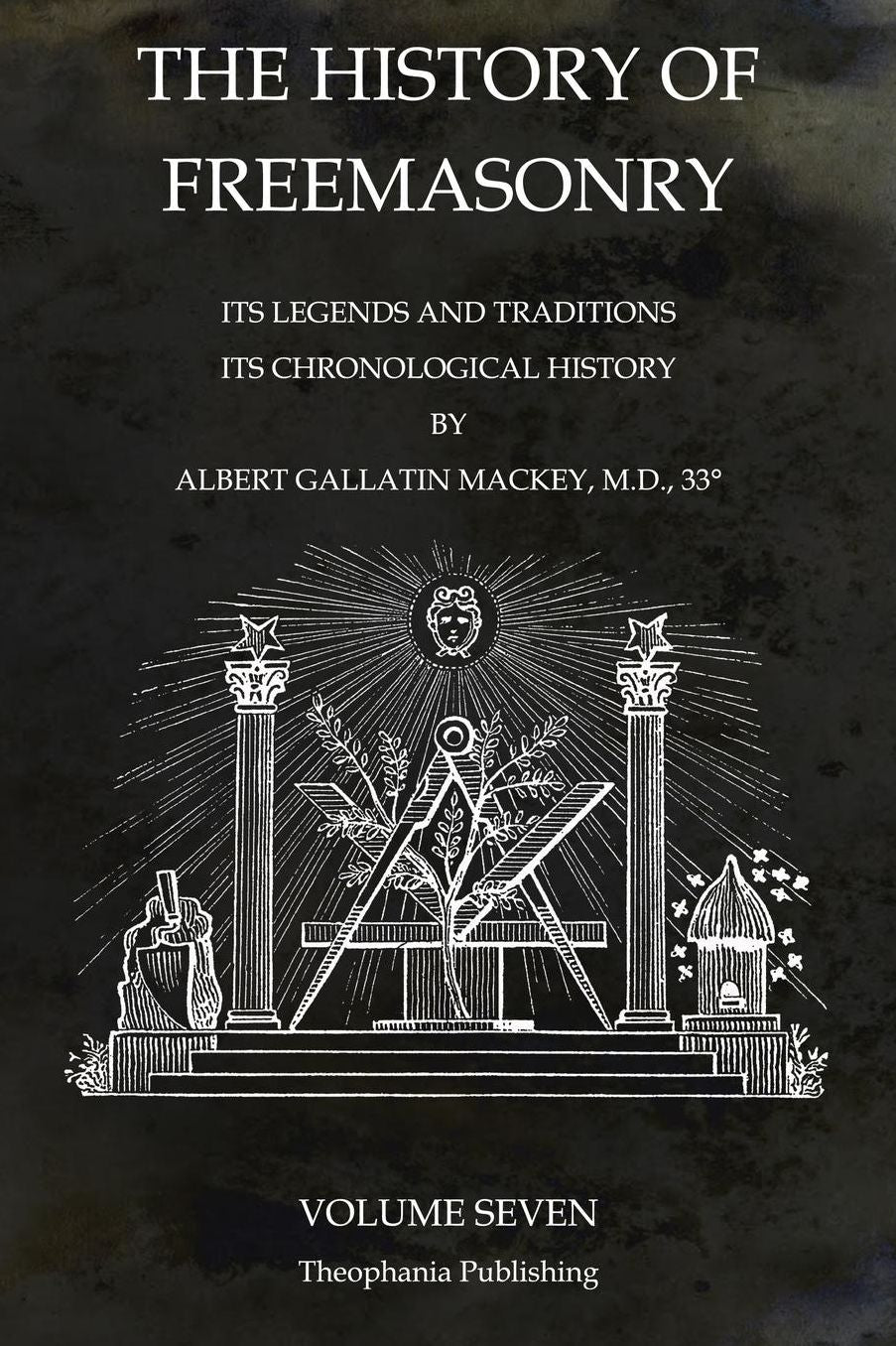 The History of Freemasonry Volume 7: Its Legends and Traditions, Its Chronological History