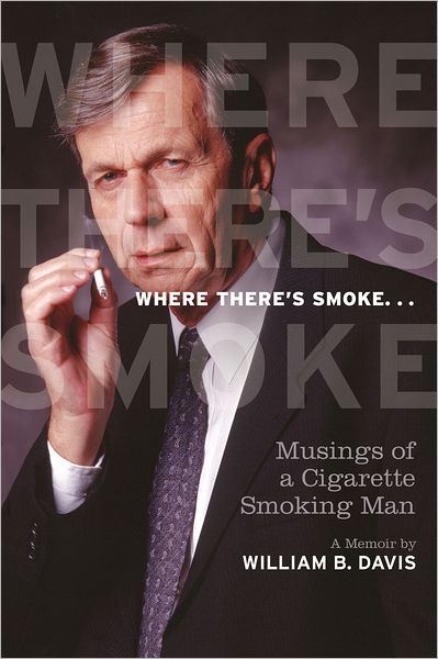 Where There's Smoke ...: Musings of a Cigarette Smoking Man, A Memoir