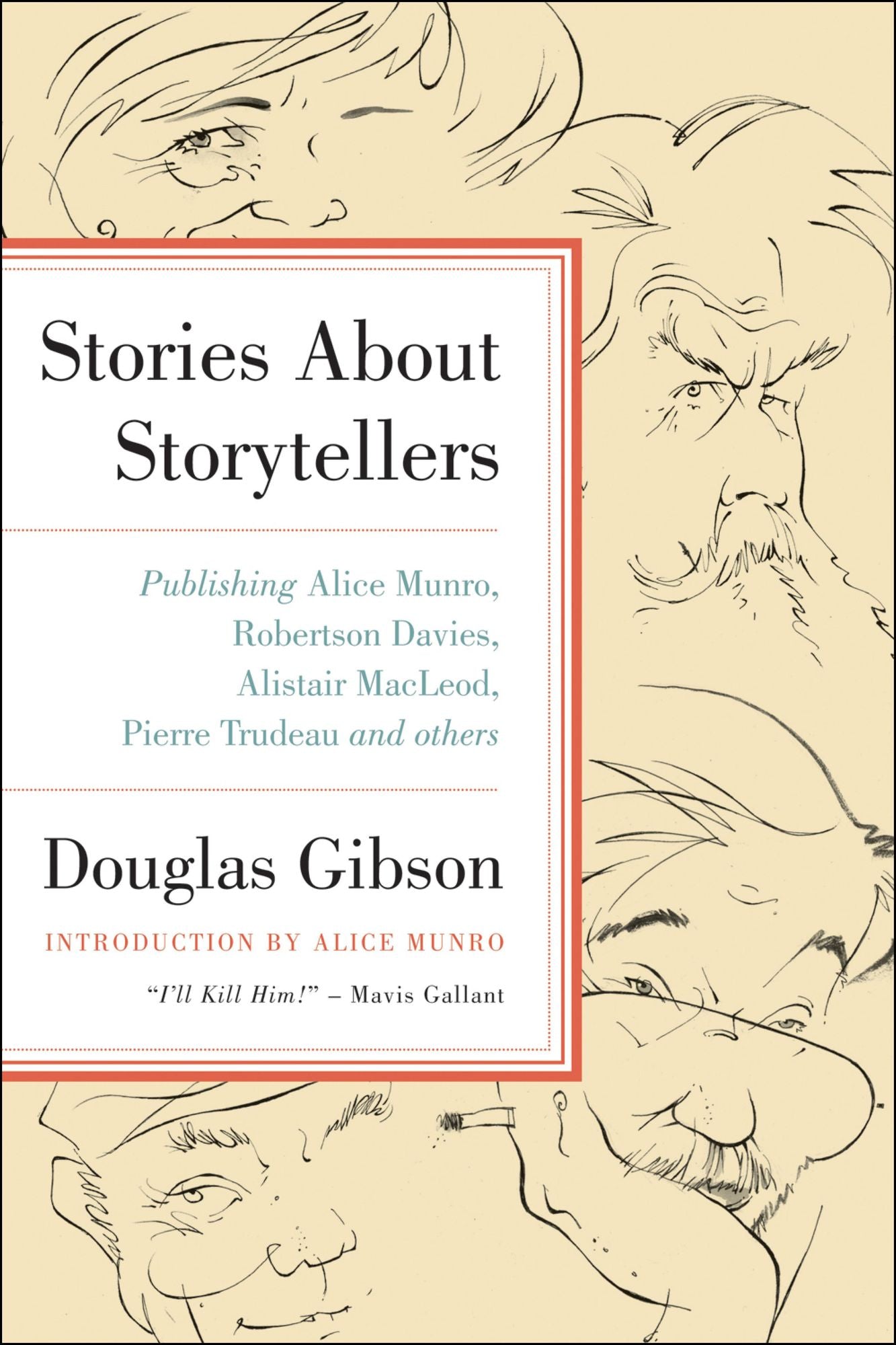 Stories about Storytellers: Publishing Alice Munro, Robertson Davies, Alistair MacLeod, Pierre Trudeau, and Others