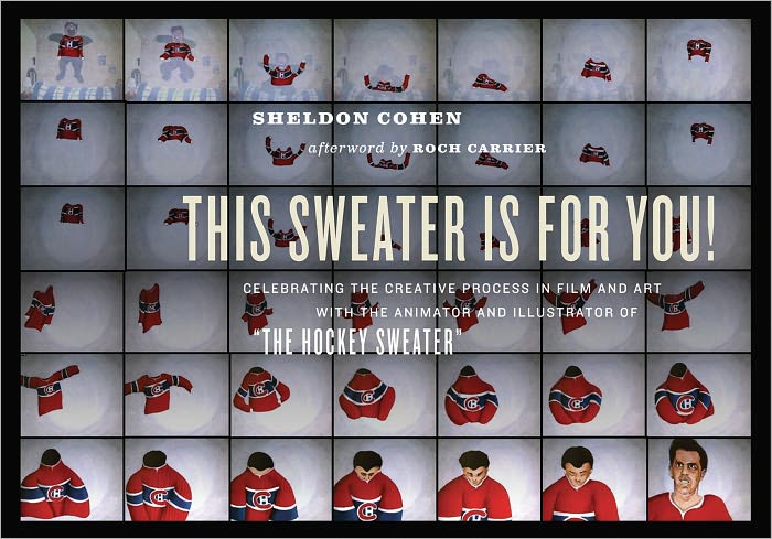 This Sweater Is For You!: Celebrating the Creative Process in Film and Art: with the animator and illustrator of ''The Hockey Sweater''