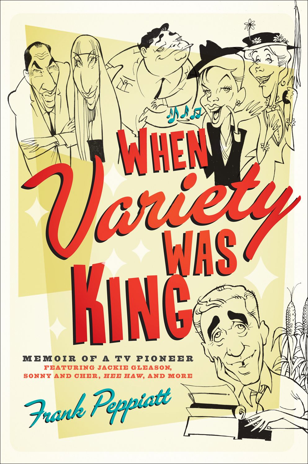 When Variety Was King: Memoir of a TV Pioneer: Featuring Jackie Gleason, Sonny and Cher, Hee Haw, and More