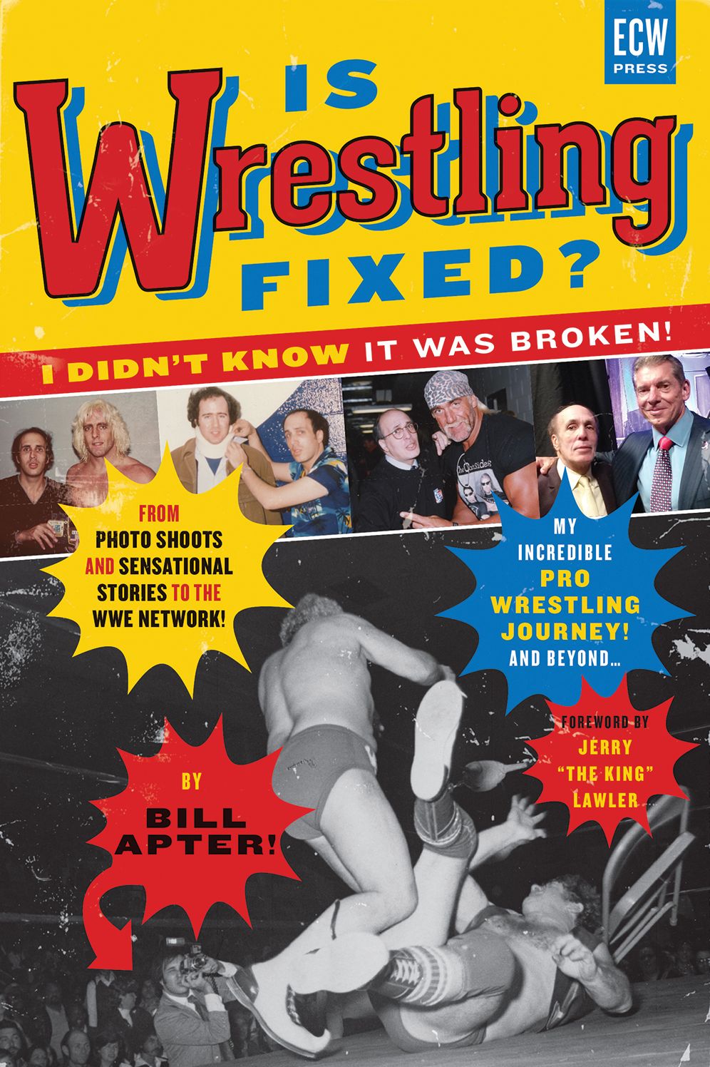 Is Wrestling Fixed? I Didn't Know It Was Broken!: From Photo Shoots and Sensational Stories to the WWE Network -- My Incredible Pro Wrestling Journey! and Beyond ...