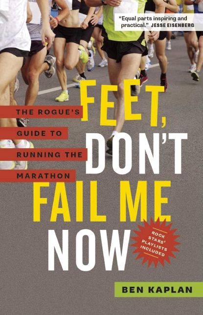 Feet Don't Fail Me Now: The Rogue's Guide to Running the Marathon