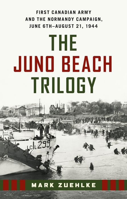 The Juno Beach Trilogy: First Canadian Army and the Normandy Campaign, June 6th - August 21, 1944
