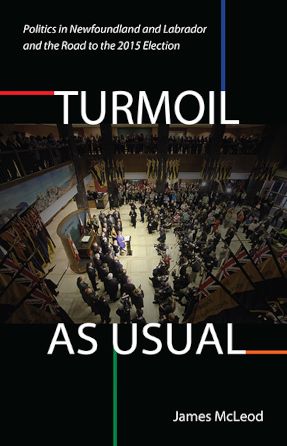 Turmoil, as Usual: Politics in Newfoundland and Labrador, and the road to the 2015 election
