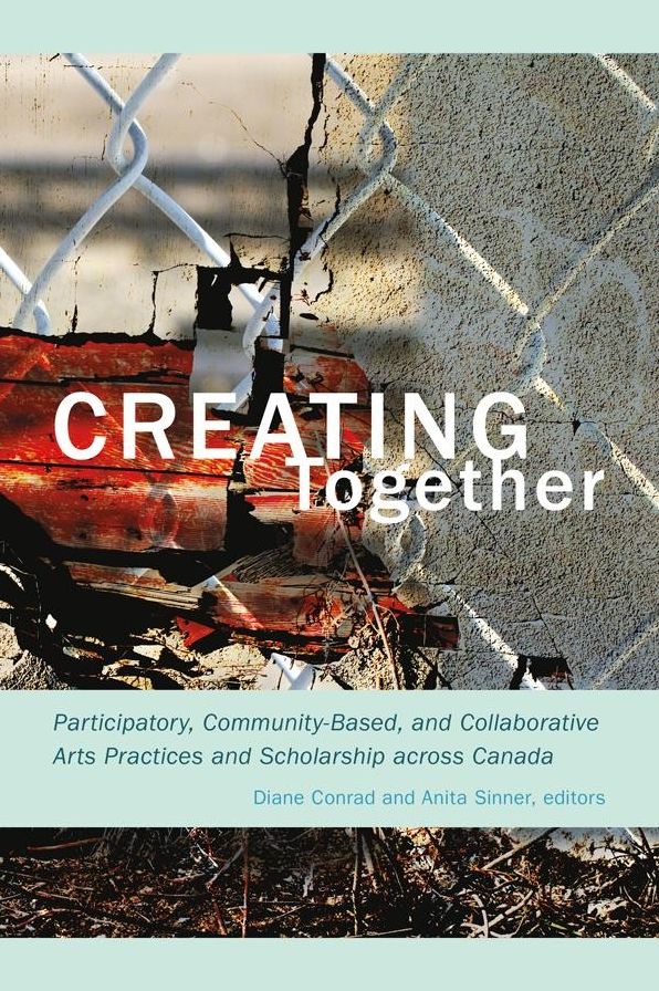 Creating Together: Participatory, Community-Based, and Collaborative Arts Practices And Scholarship across Canada
