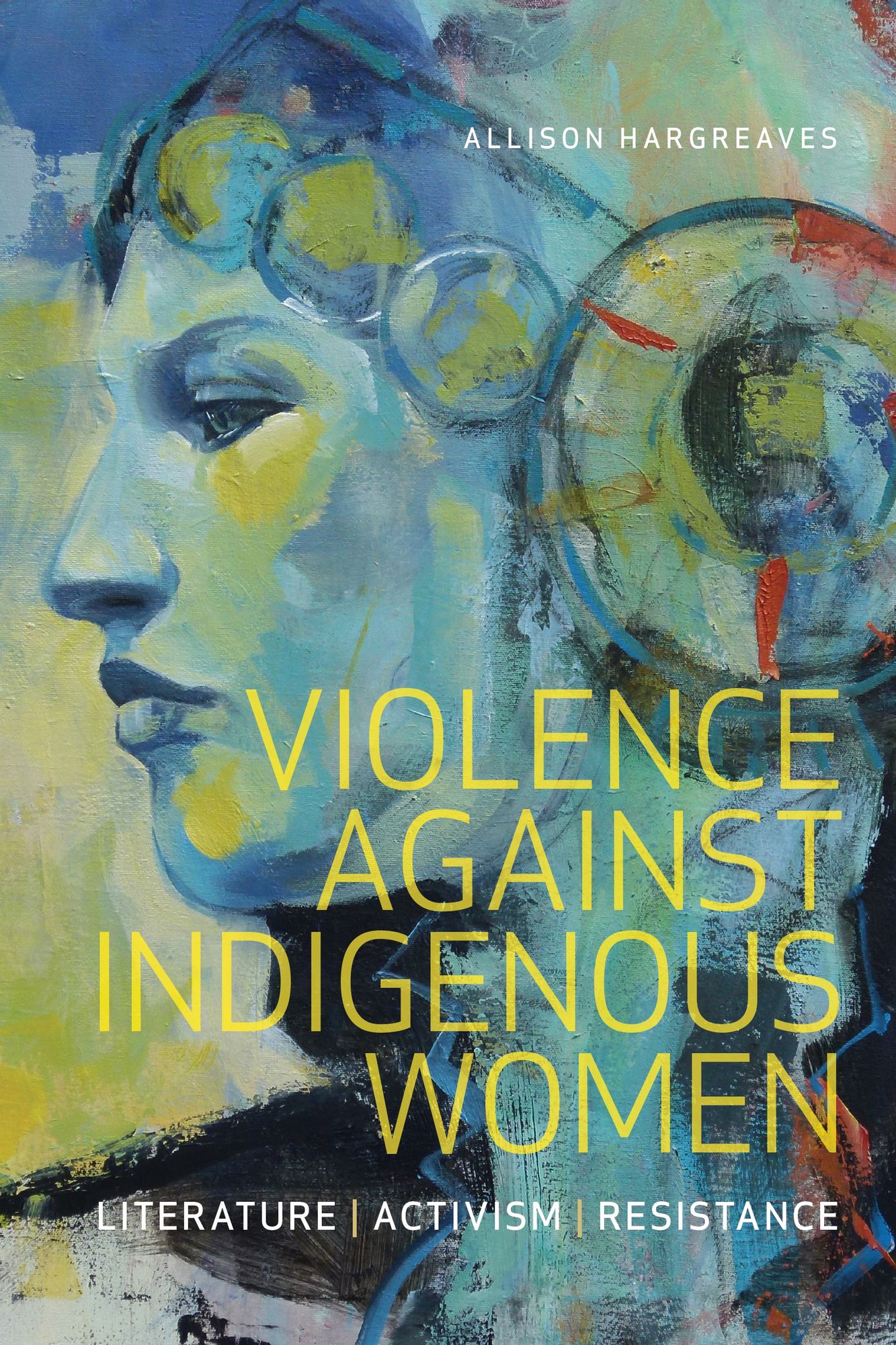 Violence Against Indigenous Women : Literature, Activism, Resistance