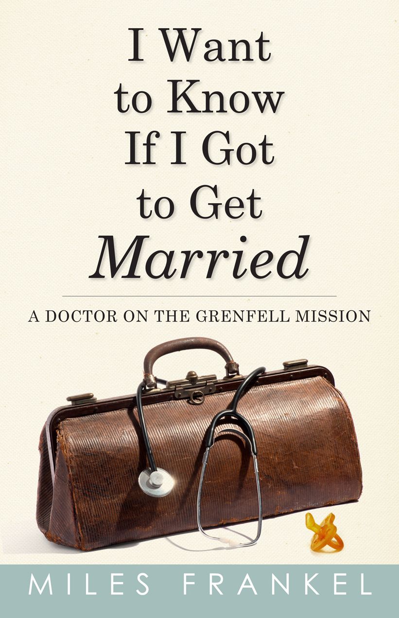 I Want to Know If I Got to Get Married: A Doctor on the Grenfell Mission