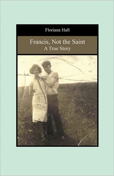 Francis, Not the Saint: A True Story