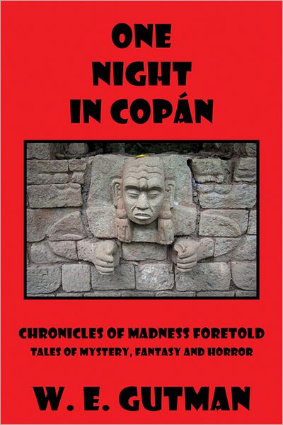 One Night in Copan: Chronicles of Madness Foretold, Tales of Mystery, Fantasy and Horror