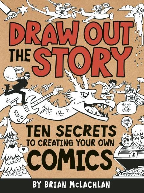 Draw Out the Story: Ten Secrets to Creating Your Own Comics