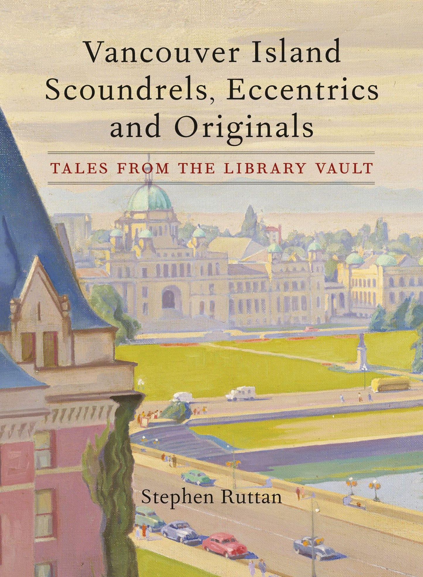 Vancouver Island Scoundrels, Eccentrics and Originals: Tales from the Library Vault