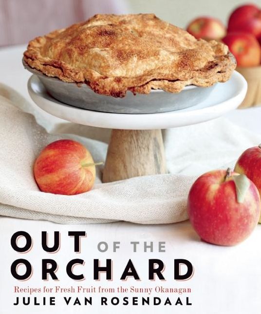 Out of the Orchard: Recipes for Fresh Fruit from the Sunny Okanagan