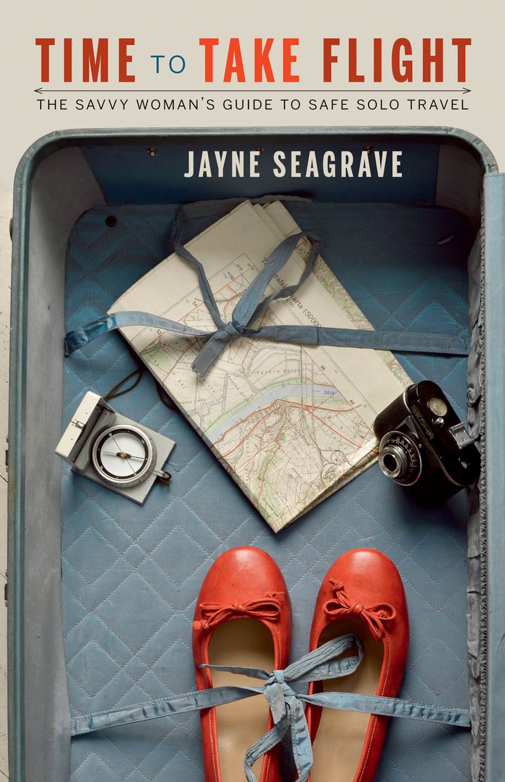 Time to Take Flight: The Savvy Woman's Guide to Safe, Solo Travel