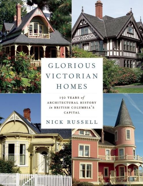 Glorious Victorian Homes: 150 Years of Architectural History in British Columbia's Capital