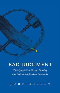 Bad Judgment: The Myths of First Nations Equality and Judicial Independence in Canada