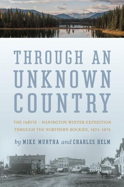 Through An Unknown Country: The Jarvis - Hanington Winter Expedition Through The Northern Rockies, 1874-1875