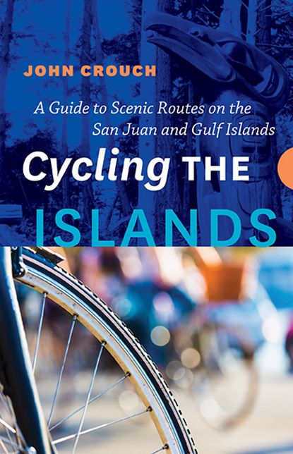 Cycling the Islands: A Guide to Scenic Routes on the San Juan and Gulf Islands