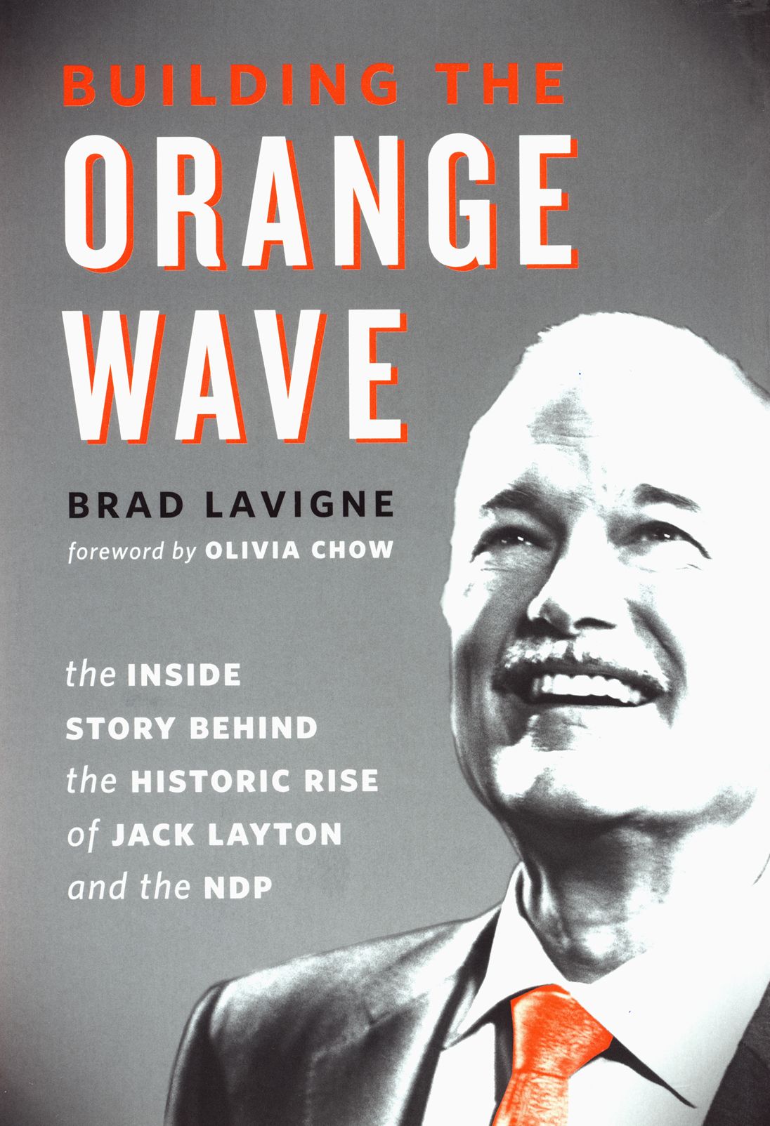Building the Orange Wave: The Story Behind the Historic Rise of Jack Layton and the NDP