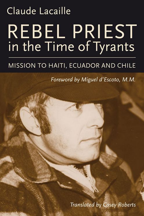 Rebel Priest in the Time of Tyrants: Mission to Haiti, Ecuador and Chile